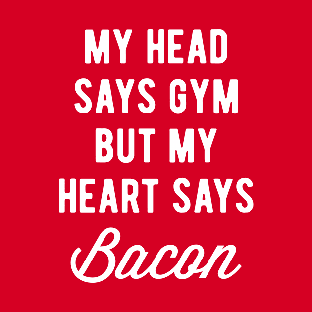 My Head Says Gym But My Heart Says Bacon (Statement) by brogressproject