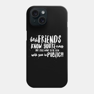 Best FRIENDS Know You're Crazy, but still want to be seen with you in PUBLIC!!! Phone Case