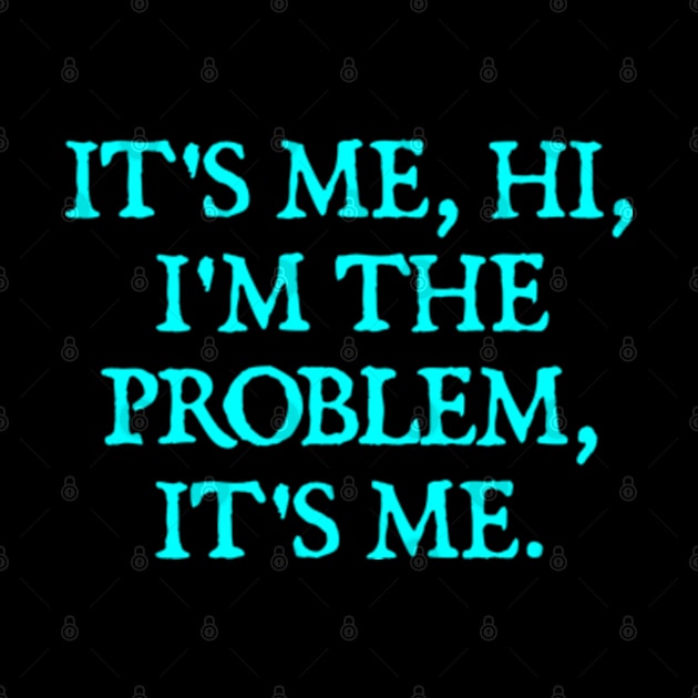 It's Me, Hi, I'm The Problem, It's Me. by  hal mafhoum?