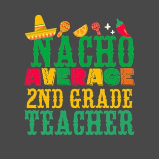 Cinco De Mayo Nacho Average  2nd Grade Teacher T-Shirt