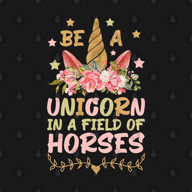 Be A Unicorn In A Field Of Horses, Cute Girls Boys Gift Idea by AS Shirts