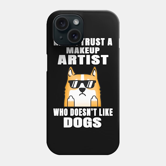 Makeup Artist Never Trust Someone Who Doesn't Like Dogs Phone Case by jeric020290