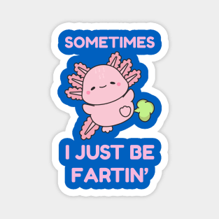 Sometimes I Just Be Fartin' Cute Axolotl Magnet