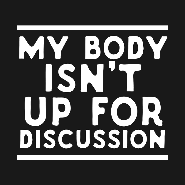 My Body Isn't Up For Discussion by Eugenex