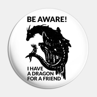 Be aware! I have a dragon for a friend (black version) Pin