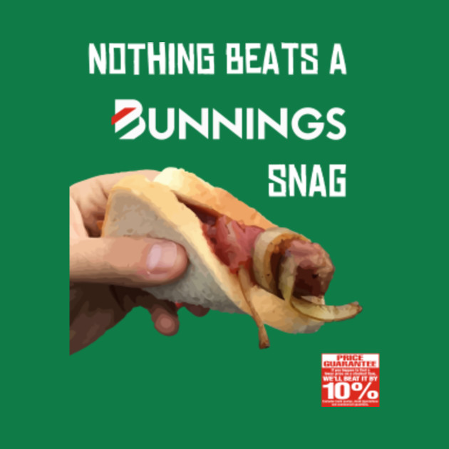 Nothing beats a bunnings snag - Snag - T-Shirt | TeePublic