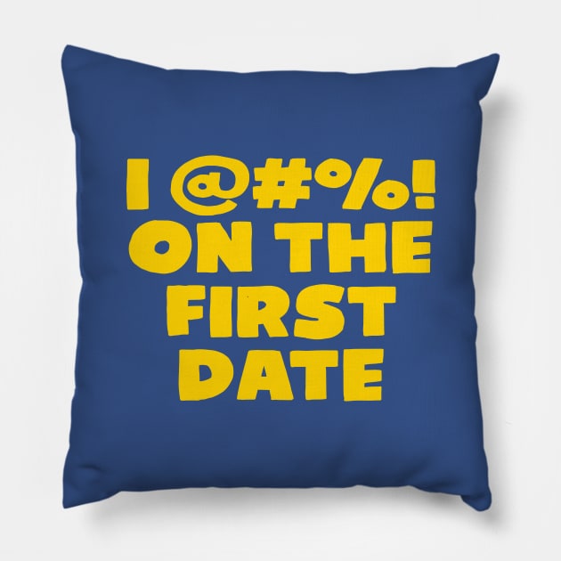 I @#%! ON THE FIRST DATE Pillow by tvshirts