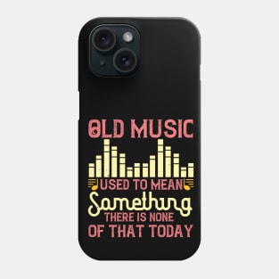 Old music used to mean something. There is none of that today Phone Case