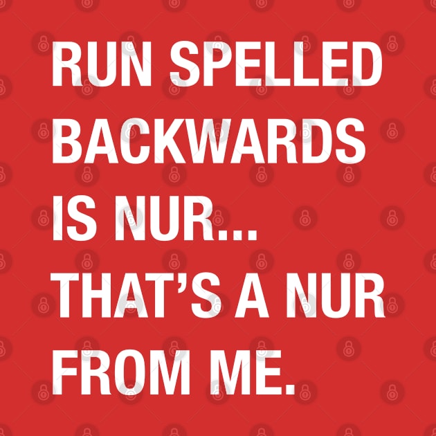 Run spelled backwards is Nur, thats a nur from me by lightbulbmcoc