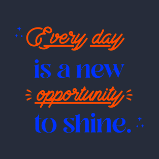Every day is a new opportunity to shine. T-Shirt