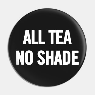 All Tea No Shade Pin