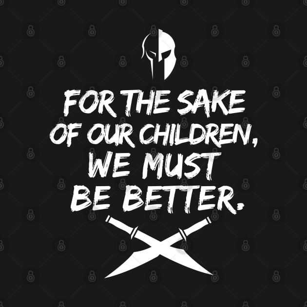 For the sake of our children, we must be better. by mksjr