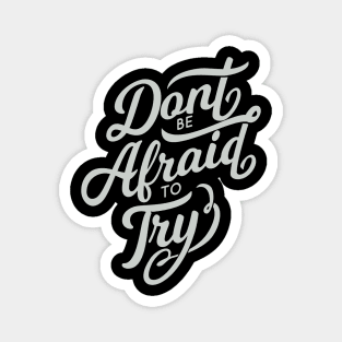 Dont be afraid to try! Magnet