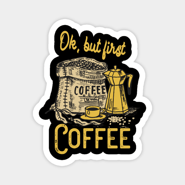 Ok, but first Coffee Magnet by Foxxy Merch