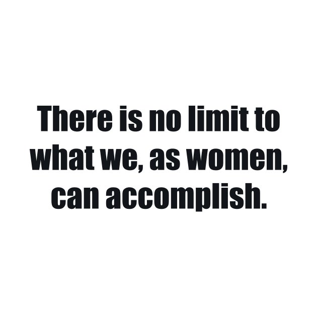 There is no limit to what we, as women, can accomplish by BL4CK&WH1TE 