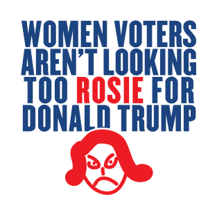 Women Voters Aren't Looking Too Rosie for Trump T-Shirt