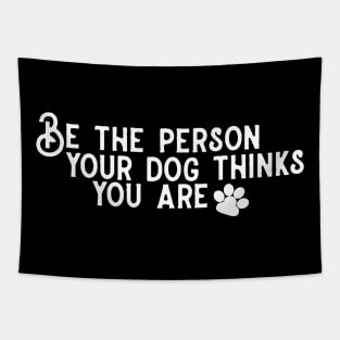 Be The Person Your Dog Thinks You Are! Tapestry