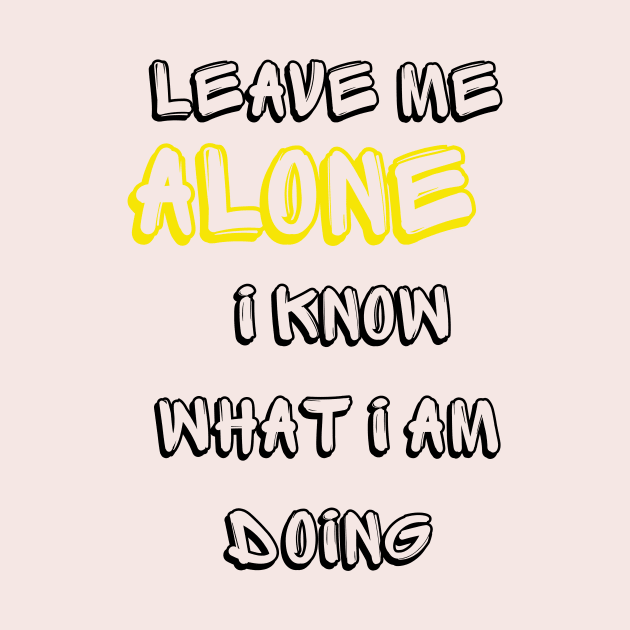 Leave me alone I know what I am doing by dani creative