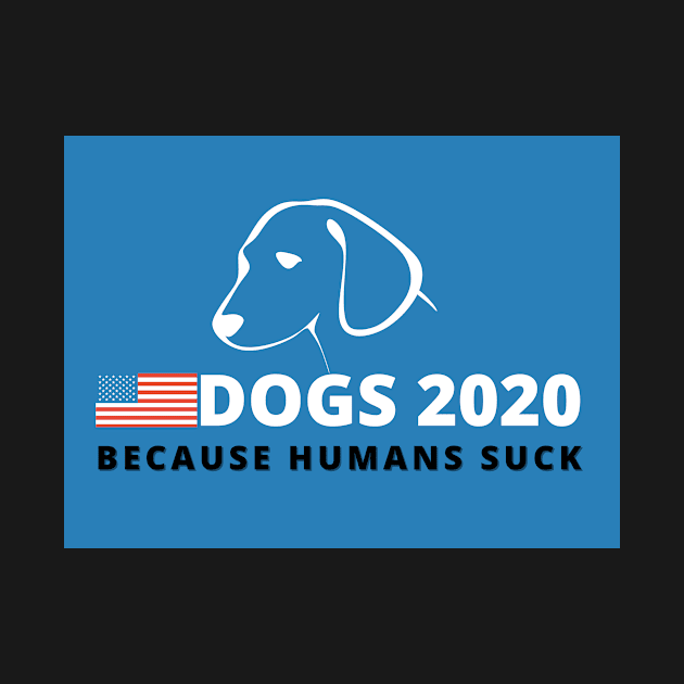 Dogs 2020 Because Humans Suck - Funny Campaign by Moshi Moshi Designs