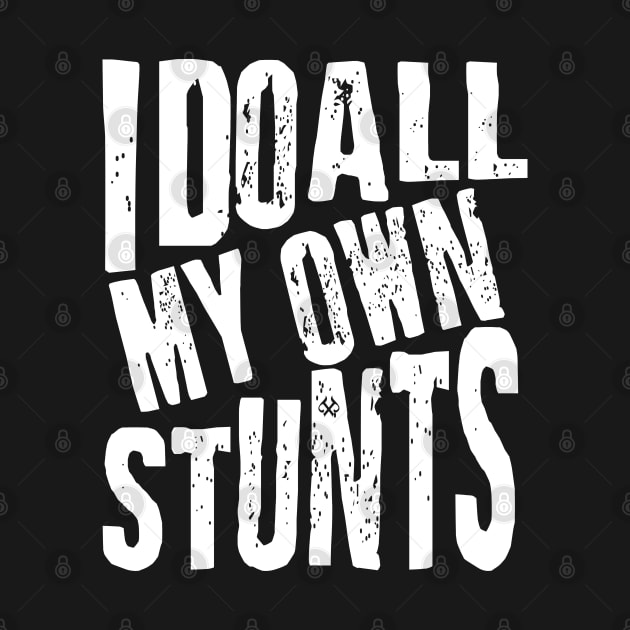 I Do All My Own Stunts by Turnbill Truth Designs