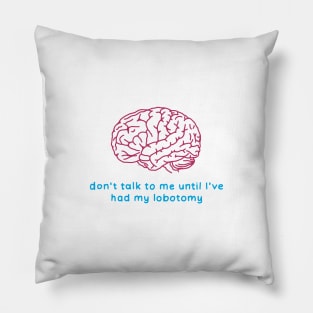 Don't talk to me until I've had my lobotomy - brain surgery Pillow