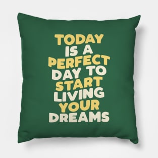 Today is a Perfect Day to Start Living Your Dreams Pillow