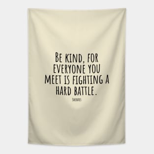 Be-kind,for-everyone-you-meet-is-fighting-a-hard-battle.(Socrates) Tapestry