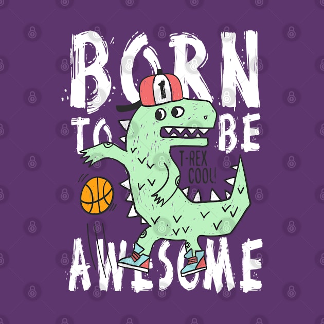 Born To Be Awesome - T-rex cool! by TomCage