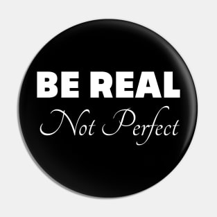 Be Real Not Perfect Pin