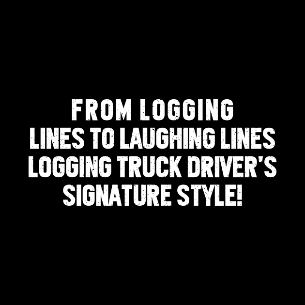 Logging Truck Driver's Signature Style! by trendynoize