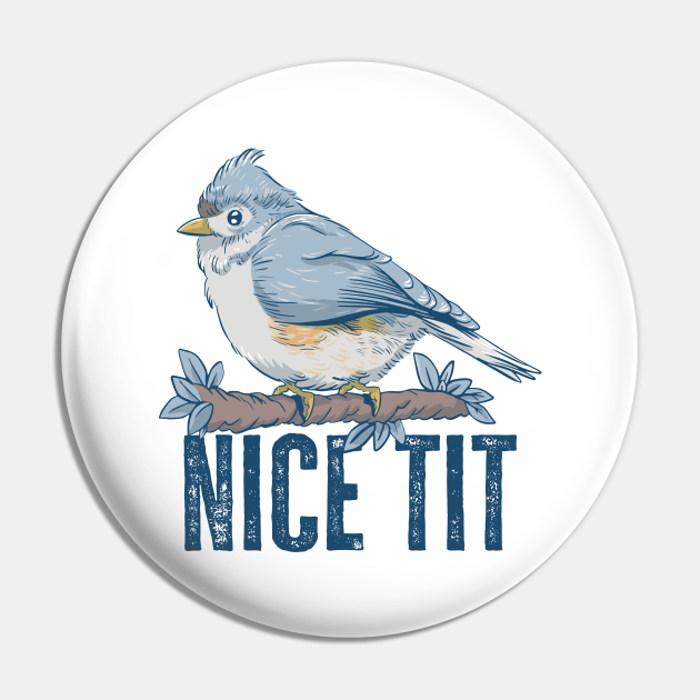 Funny Nice Tit Tufted Titmouse Bird Watching T Titmouse Pin Teepublic
