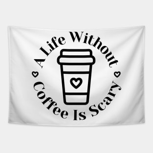 A Life Without Coffee Is Scary. Funny Coffee Lover Gift Tapestry