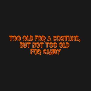 Too Old For a costume, But Not Too Old for Candy T-Shirt