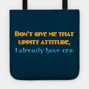 Don't give me that uppity attitude Tote