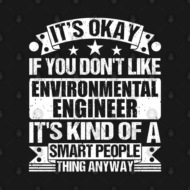 It's Okay If You Don't Like Environmental Engineer It's Kind Of A Smart People Thing Anyway Environmental Engineer Lover by Benzii-shop 