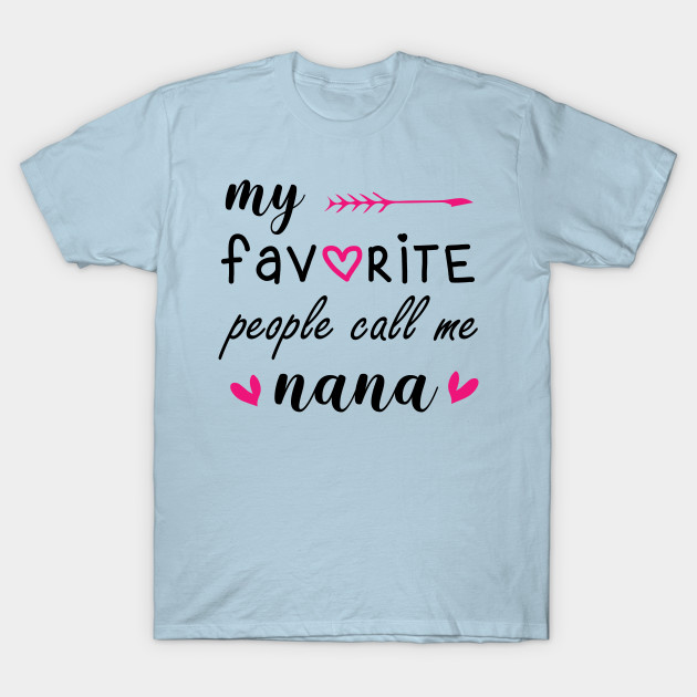 Favorite People Call Me Nana Grandma Nana T Shirt Teepublic