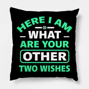 Here I Am What Are Your Other Two Wishes Pillow