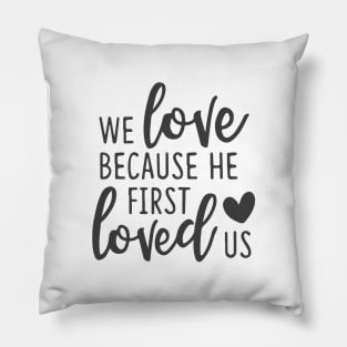 'We Loved Because He First Loved Us' Religion Shirt Pillow