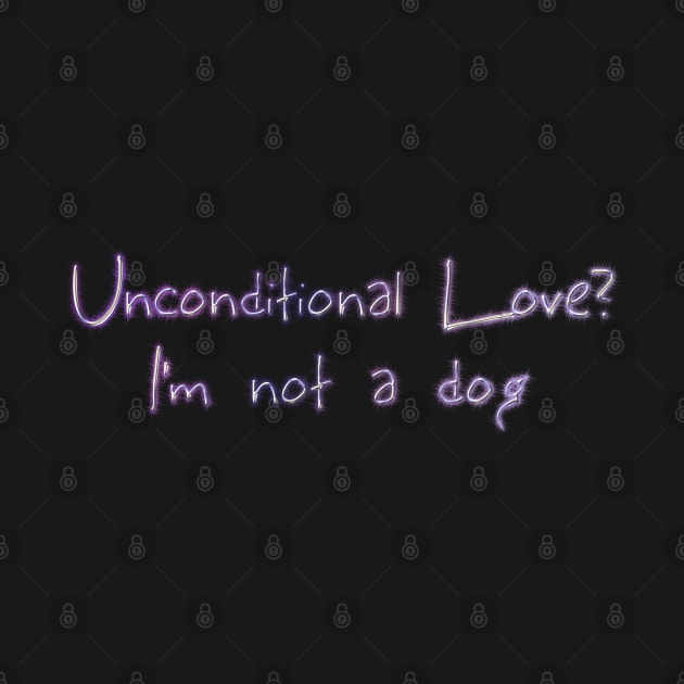 Unconditional love? I'm not a dog by Khala