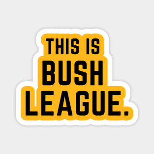 This is bush league- a funny saying design Magnet