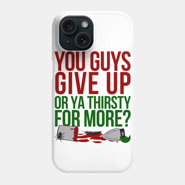 You Guys Give Up Or Ya Thirsty for More? Phone Case by klance