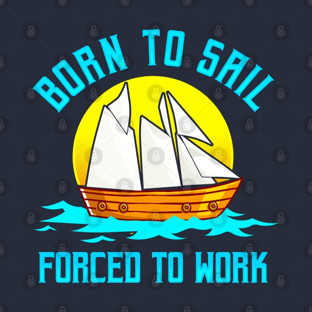 Born To Sail Forced To Work by E