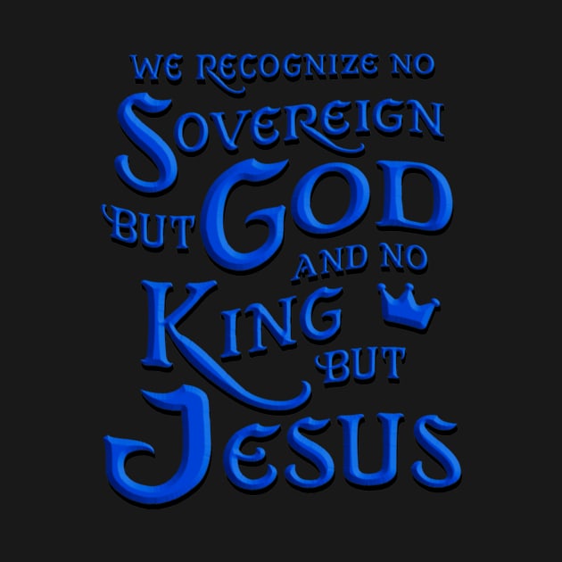 We recognize no sovereign but God, and no king but Jesus!” by AlondraHanley