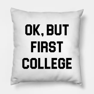 Ok, But First College Pillow