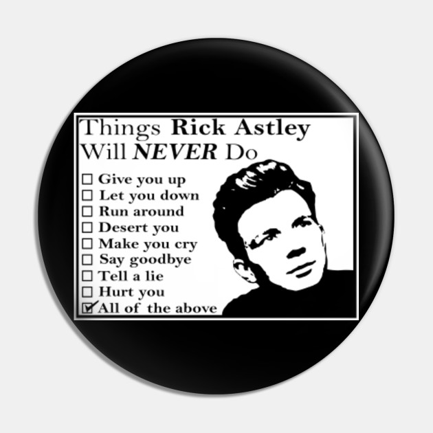 Things Rick Astley Will Never Do Things Rick Astley Will Never Do Pin Teepublic
