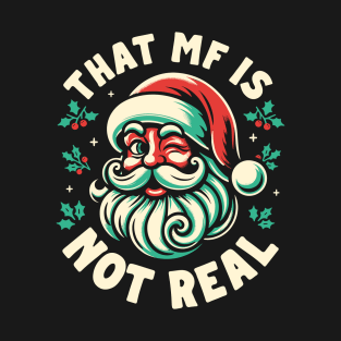 That MF Is Not Real - Santa T-Shirt