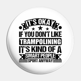 Trampolining Lover It's Okay If You Don't Like Trampolining It's Kind Of A Smart People Sports Anyway Pin