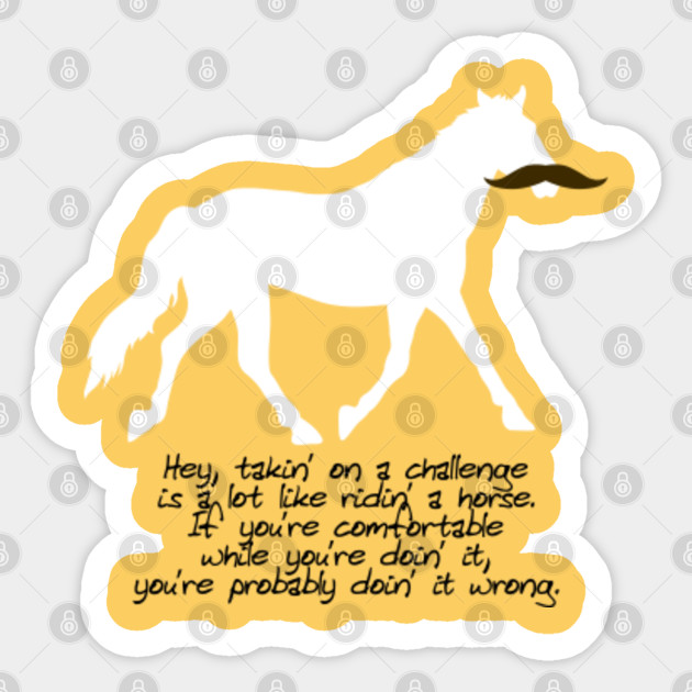 Ted Lasso: Hey, Takin’ on a Challenge Is a Lot Like Riding a Horse. If You’re Comfortable While You’re Doing It, You’re Probably Doing It Wrong. - Ted Lasso - Sticker