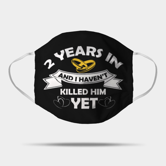 Funny 2 Years Anniversary Gift Idea For Her Wife Girlfriend 7 Years In And You Havent Killed Him Y Mask Teepublic