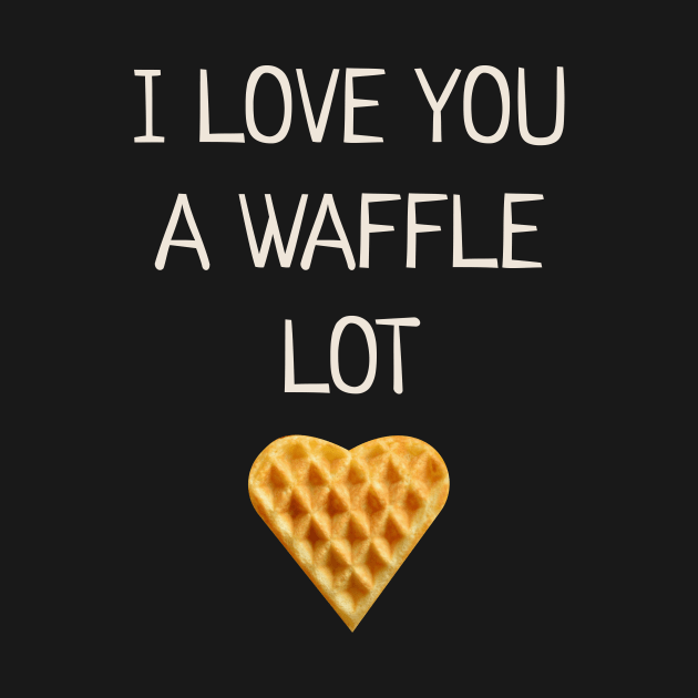 I Love You A Waffle Lot by JustPick